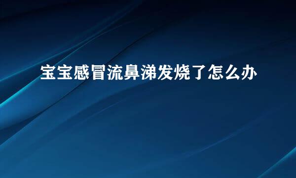 宝宝感冒流鼻涕发烧了怎么办