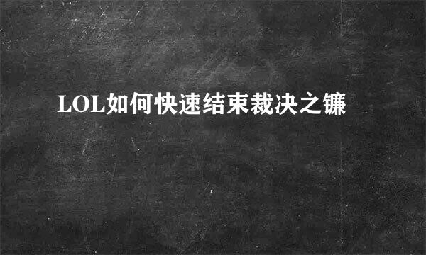 LOL如何快速结束裁决之镰