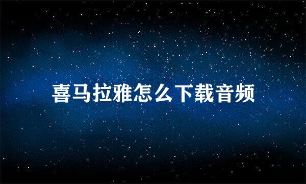 喜马拉雅怎么下载音频