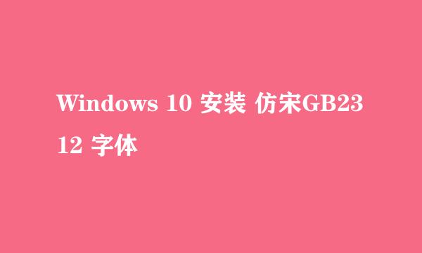 Windows 10 安装 仿宋GB2312 字体