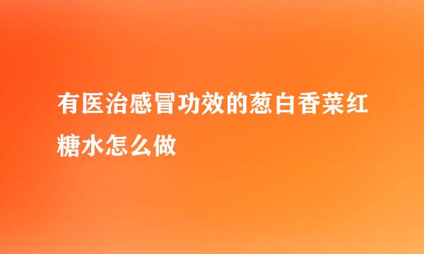 有医治感冒功效的葱白香菜红糖水怎么做