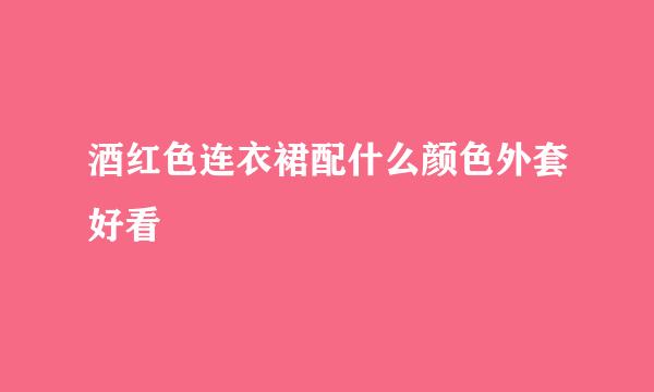 酒红色连衣裙配什么颜色外套好看