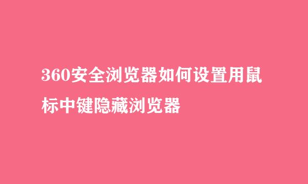 360安全浏览器如何设置用鼠标中键隐藏浏览器