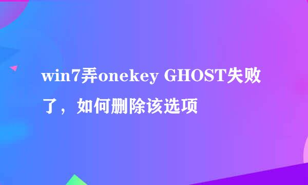 win7弄onekey GHOST失败了，如何删除该选项