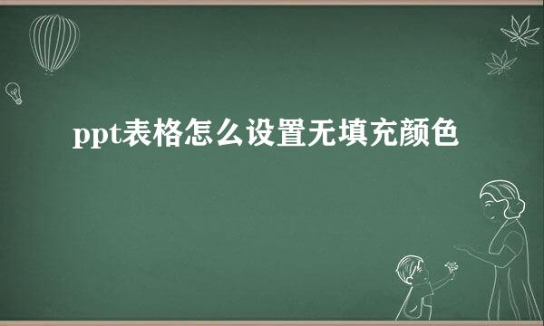 ppt表格怎么设置无填充颜色