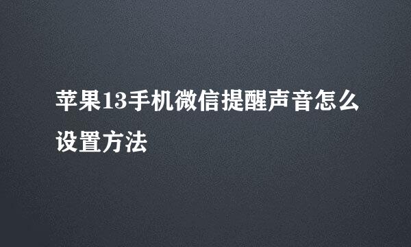苹果13手机微信提醒声音怎么设置方法