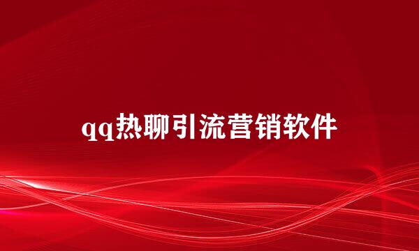 qq热聊引流营销软件