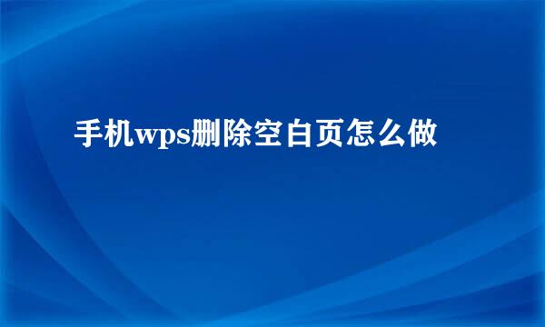 手机wps删除空白页怎么做