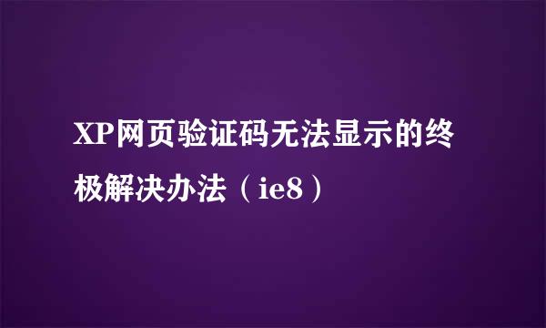 XP网页验证码无法显示的终极解决办法（ie8）