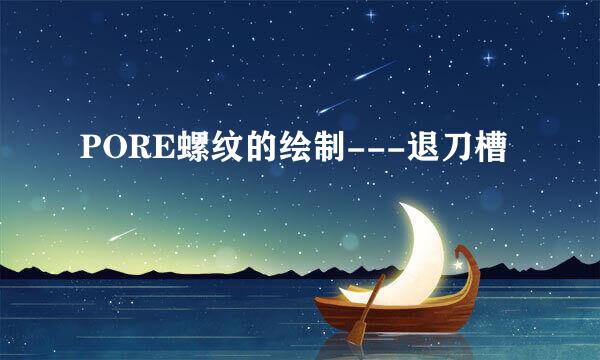 PORE螺纹的绘制---退刀槽