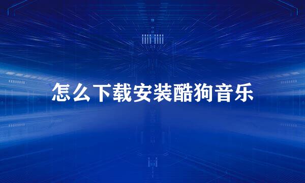 怎么下载安装酷狗音乐