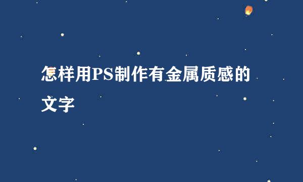 怎样用PS制作有金属质感的文字