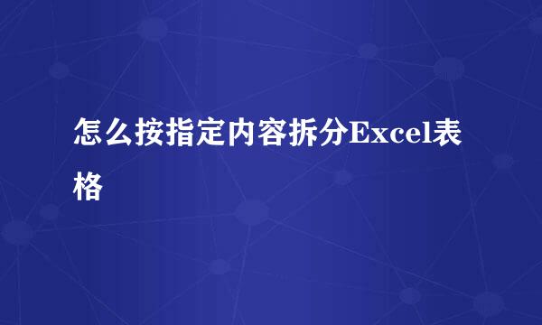 怎么按指定内容拆分Excel表格