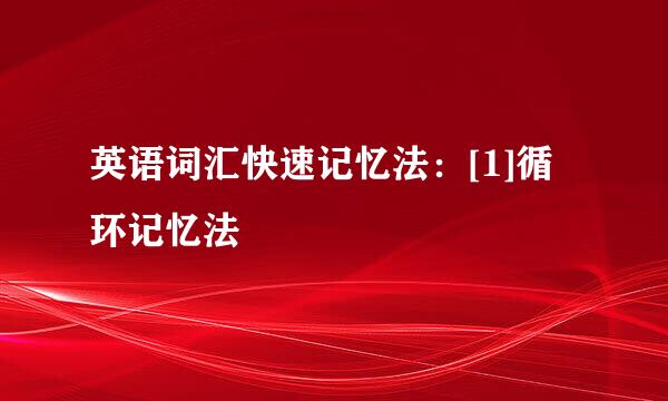 英语词汇快速记忆法：[1]循环记忆法