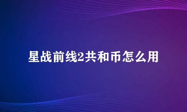 星战前线2共和币怎么用