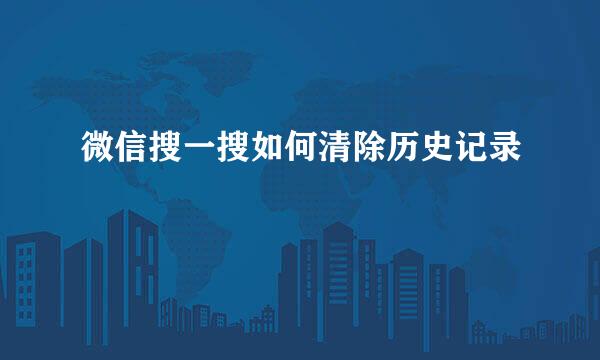 微信搜一搜如何清除历史记录