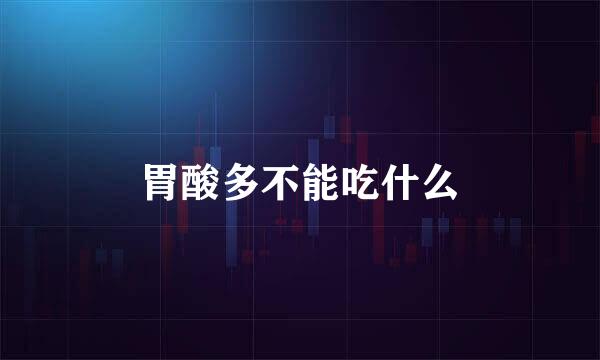 胃酸多不能吃什么