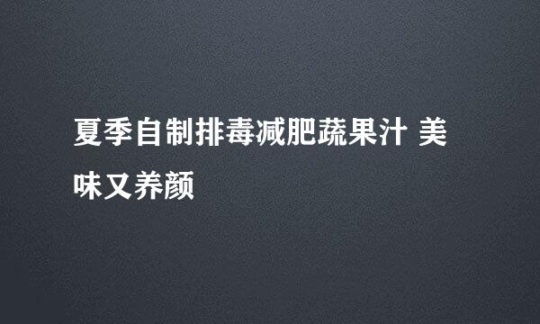 夏季自制排毒减肥蔬果汁 美味又养颜