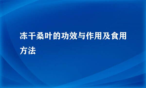 冻干桑叶的功效与作用及食用方法