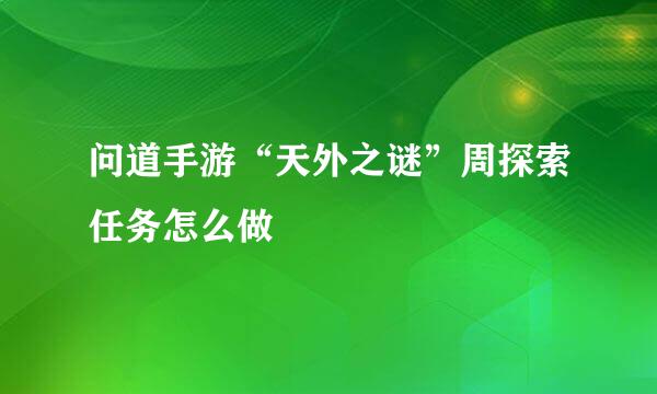 问道手游“天外之谜”周探索任务怎么做