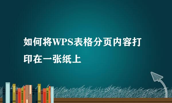 如何将WPS表格分页内容打印在一张纸上