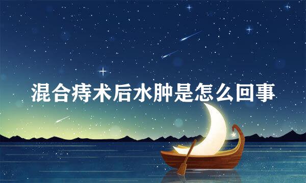 混合痔术后水肿是怎么回事
