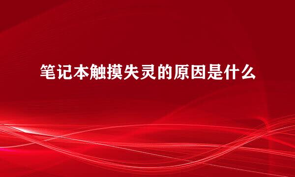 笔记本触摸失灵的原因是什么