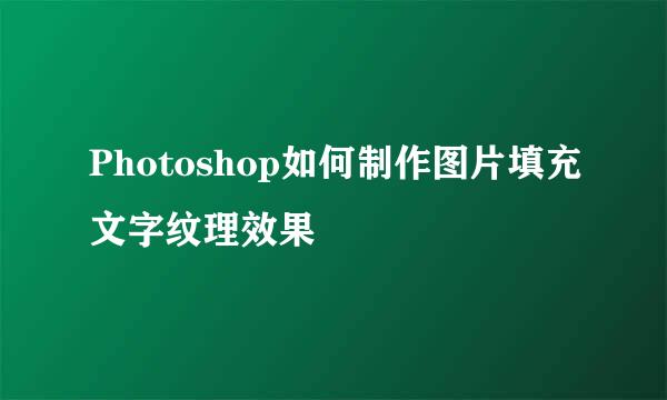 Photoshop如何制作图片填充文字纹理效果