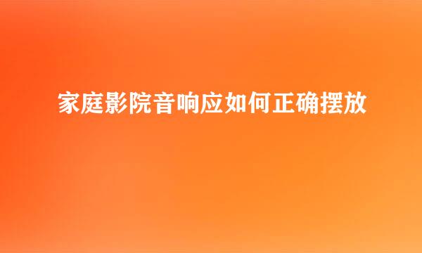 家庭影院音响应如何正确摆放