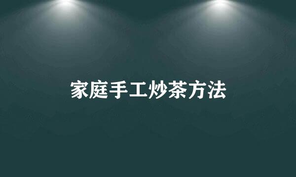 家庭手工炒茶方法