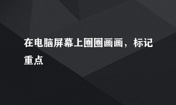 在电脑屏幕上圈圈画画，标记重点