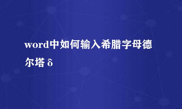 word中如何输入希腊字母德尔塔δ