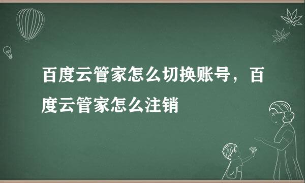 百度云管家怎么切换账号，百度云管家怎么注销