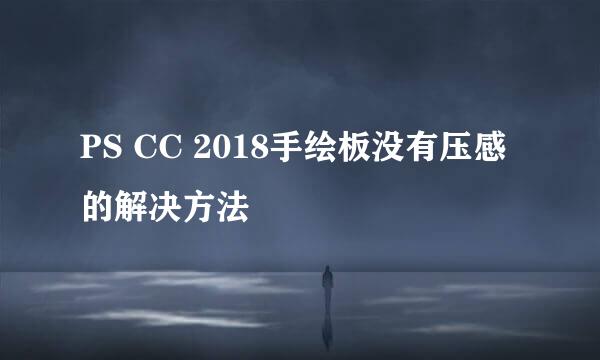 PS CC 2018手绘板没有压感的解决方法
