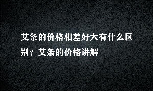 艾条的价格相差好大有什么区别？艾条的价格讲解