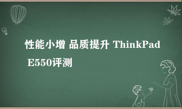 性能小增 品质提升 ThinkPad E550评测