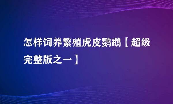 怎样饲养繁殖虎皮鹦鹉【超级完整版之一】