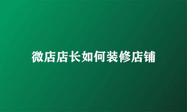 微店店长如何装修店铺