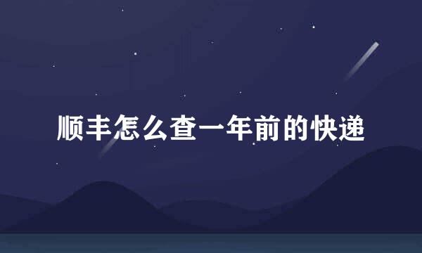 顺丰怎么查一年前的快递