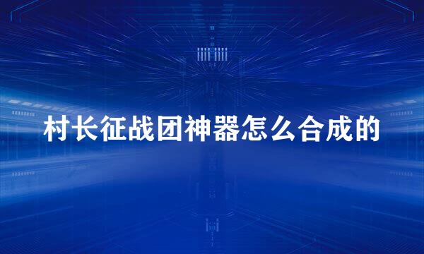 村长征战团神器怎么合成的