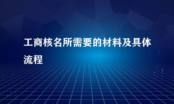 工商核名所需要的材料及具体流程