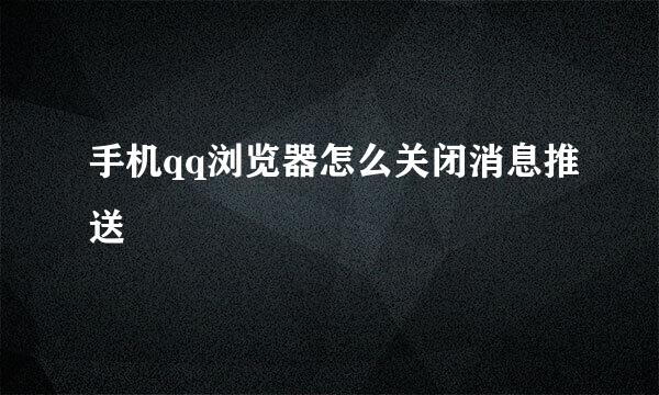 手机qq浏览器怎么关闭消息推送