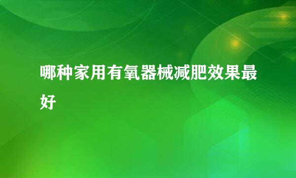 哪种家用有氧器械减肥效果最好