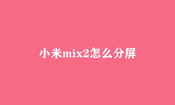 小米mix2怎么分屏