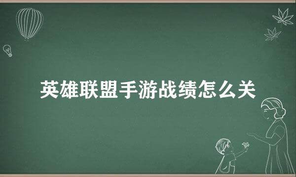 英雄联盟手游战绩怎么关