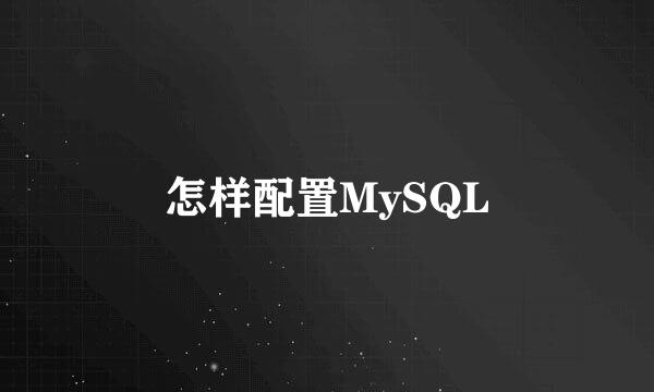怎样配置MySQL