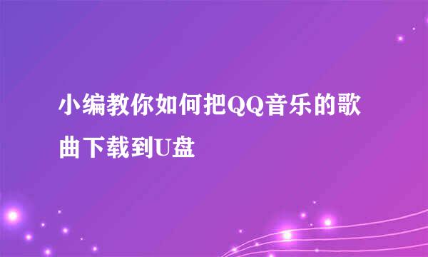 小编教你如何把QQ音乐的歌曲下载到U盘