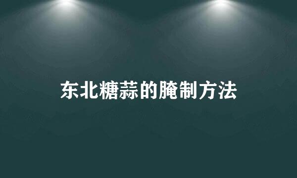 东北糖蒜的腌制方法