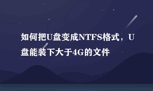 如何把U盘变成NTFS格式，U盘能装下大于4G的文件