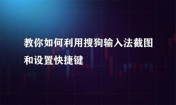 教你如何利用搜狗输入法截图和设置快捷键